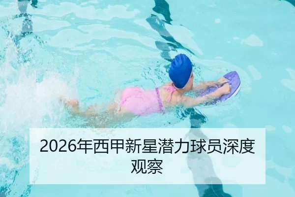 2026年西甲新星潜力球员深度观察