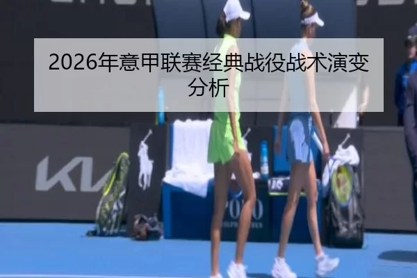 2026年意甲联赛经典战役战术演变分析